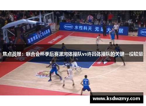 焦点战报：联合会杯季后赛漯河体操队vs许昌体操队的关键一役较量